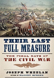 Their Last Full Measure: The Final Days of the Civil War (Joseph Wheelan)