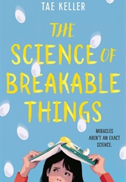 The Science of Breakable Things (Tae Keller)