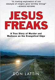 Jesus Freaks: A True Story of Murder and Madness on the Evangelical Edge (Don Lattin)