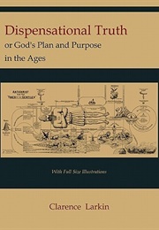 Dispensational Truth or God&#39;s Plan and Purpose in the Ages (Clarence Larkin)