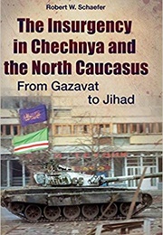 The Insurgency in Chechnya and the North Caucasus (Robert W. Schaefer)