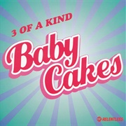 Baby Cakes - 3 of a Kind