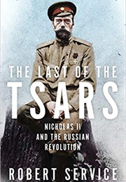 The Last of the Tsars: Nicholas II and the Russian Revolution (Robert Service)