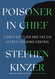 Poisoner in Chief: Sidney Gottlieb and the CIA (Stephen Kinzer)