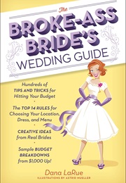 The Broke-Ass Bride&#39;s Wedding Guide (Dana Larue)