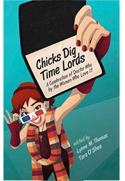 Chicks Dig Time Lords: A Celebration of Doctor Who by the Women Who Love It (Lynne M. Thomas &amp; Tara O&#39;Shea)