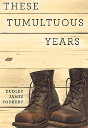 These Tumultuous Years (Dudley James Podbury)