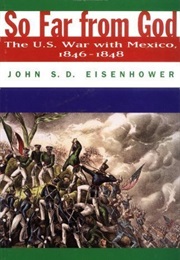 So Far From God: The U.S. War With Mexico, 1846-1848 (John S.D. Eisenhower)