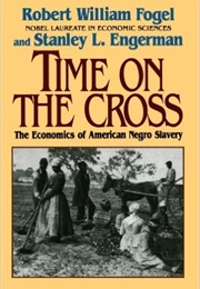 Time on the Cross, the Economics of American Negro Slavery (Robert W. Fogel and Stanley L. Engerman)