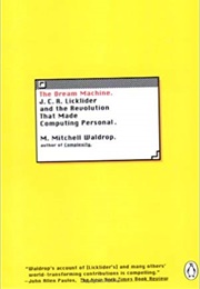 The Dream Machine: JCR Licklider and the Revolution That Made Computing Personal (M Mitchell Waldrop)