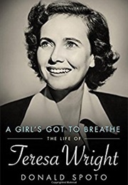 A Girl&#39;s Got to Breathe: Teresa Wright (Donald Spoto)