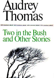 Two in the Bush and Other Stories (Audrey Thomas)