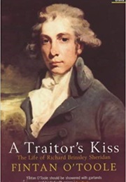 A Traitor&#39;s Kiss: The Life of Richard Brinsley Sheridan (Fintan O&#39;Toole)