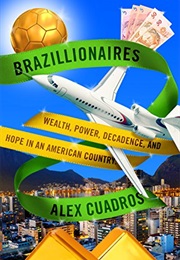 Brazillionaires: Wealth, Power, Decadence, and Hope in an American Country (Alex Cuadros)