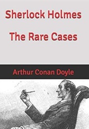 Sherlock Holmes: The Rare Cases (Arthur Conan Doyle)