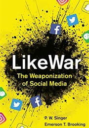 Likewar: The Weaponization of Social Media (P. W. Singer &amp; Emerson T. Booking)