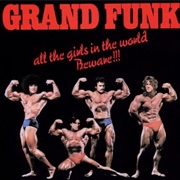 Grand Funk Railroad - All the Girls in the World Beware!!!