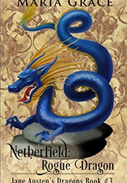 Netherfield: Rogue Dragon: A Pride and Prejudice Variation (Jane Austen&#39;s Dragons Book 3) (Maria Grace)