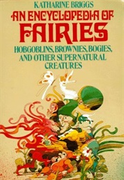 Encyclopaedia of Fairies: Hobgoblins, Brownies, Bogarts and Other Supernatural Creatures (Katharine M. Briggs)