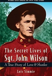 The Secret Lives of Sgt. John Wilson: A True Story of Love and Murder (Lois Simmie)