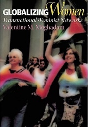 Globalizing Women: Transnational Feminist Networks (Valentine M. Moghadam)