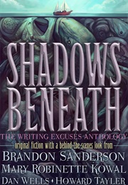 Shadows Beneath: The Writing Excuses Anthology (Brandon Sanderson)