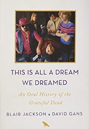 This Is All a Dream We Dreamed: An Oral History of the Grateful Dead (Blair Jackson)