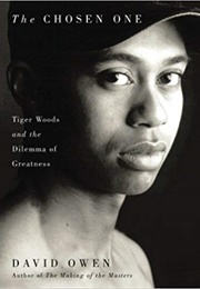 The Chosen One: Tiger Woods and the Dilemma of Greatness (David Owens)