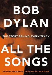 Bob Dylan All the Songs: The Story Behind Every Track (Guesdon &amp; Margotin)