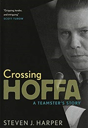 Crossing Hoffa: A Teamster&#39;s Story (Steven J. Harper)