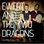 Ewert &amp; the Two Dragons - Good Man Down