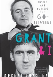 Grant &amp; I: Inside and Outside the Go-Betweens (Robert Forster)