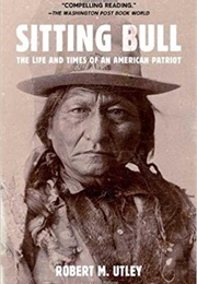 Sitting Bull: The Life and Times of an American Patriot (Robert M. Utley)