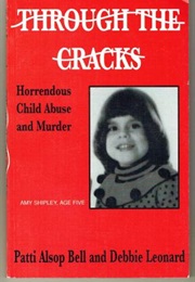 Through the Cracks: Horrendous Child Abuse and Murder (Patti Alsop Bell)