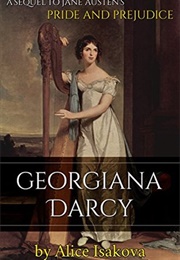 Georgiana Darcy: A Sequel to Jane Austen&#39;s Pride and Prejudice (Alice Isakova)