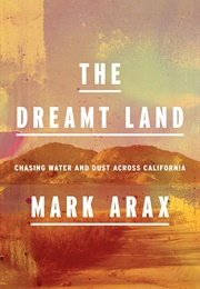 The Dreamt Land: Chasing Water and Dust Across California (Mark Arax)