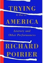 Trying It Out in America: Literary and Other Perfomanaces (Richard Poirier)