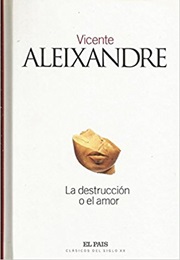 La Destruccion O El Amor (Vicente Aleixandre)