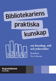 Bibliotekariens Praktiska Kunskap – Om Kunskap, Etik Och Yrkesroll (Eva Schwarz)