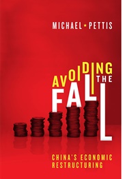 Avoiding the Fall: China&#39;s Economic Restructuring (Michael Pettis)