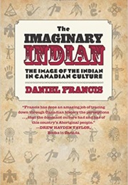 The Imaginary Indian: The Image of the Indian in Canadian Culture (Daniel Francis)