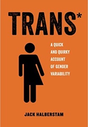 Trans*: A Quick and Quirky Account of Gender Variability (Jack Halberstam)