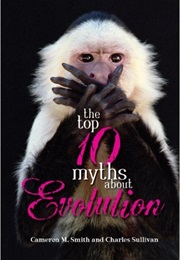 The Top Ten Myths About Evolution (Cameron M. Smith)