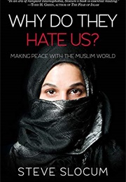 Why Do They Hate Us?: Making Peace With the Muslim World (Steve Slocum)