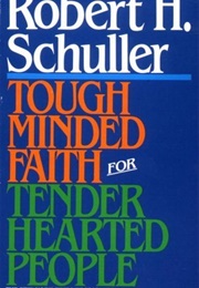 Tough Minded Faith for Tender Hearted People (Robert Schuller)