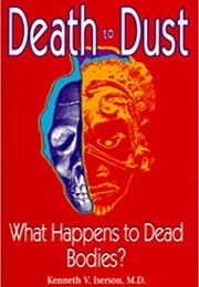 Death to Dust: What Happens to Dead Bodies? (Kenneth V. Iserson)