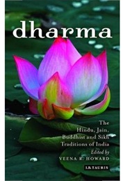 Dharma :The Hindu, Jain, Buddhist and Sikh Traditions of India (Edited by Veena R. Howard)