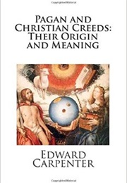 Pagan and Christian Creeds: Their Origins and Meanings (Edward Carpenter)