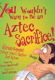 You Wouldn&#39;t Want to Be an Aztec Sacrifice! (Fiona MacDonald)