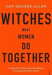 Witches: What Women Do Together (Sam George-Allen)